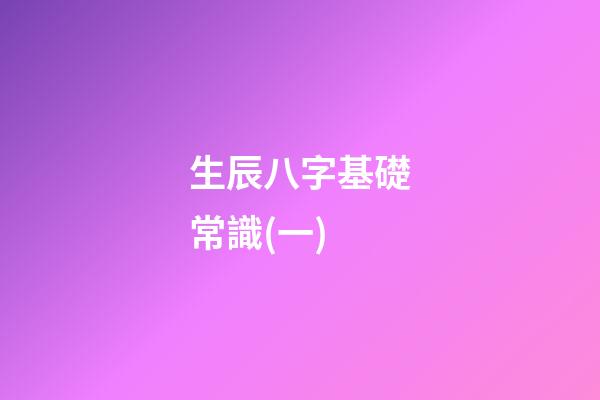生辰八字基礎常識(一)