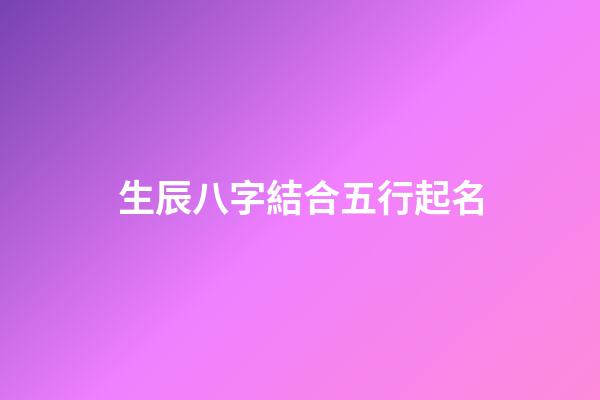 生辰八字結合五行起名