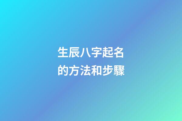 生辰八字起名的方法和步驟