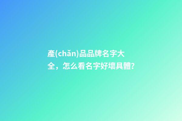 產(chǎn)品品牌名字大全，怎么看名字好壞具體？