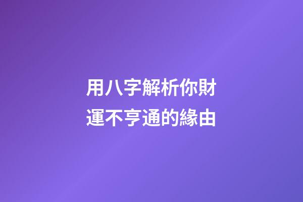 用八字解析你財運不亨通的緣由