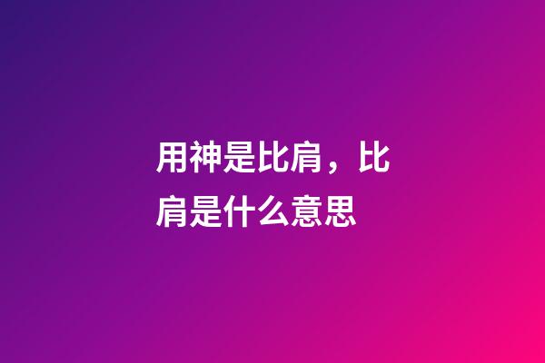 用神是比肩，比肩是什么意思