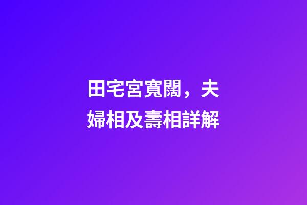 田宅宮寬闊，夫婦相及壽相詳解