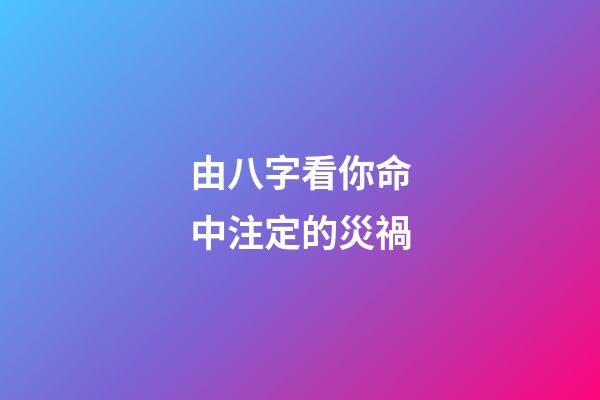 由八字看你命中注定的災禍