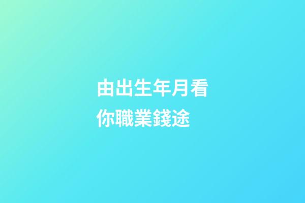 由出生年月看你職業錢途