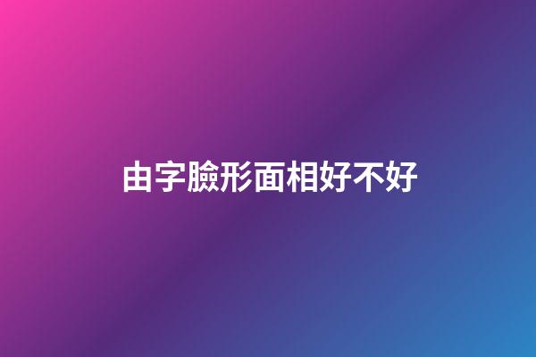 由字臉形面相好不好