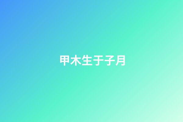 甲木生于子月