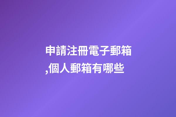 申請注冊電子郵箱,個人郵箱有哪些-第1張-觀點-玄機派