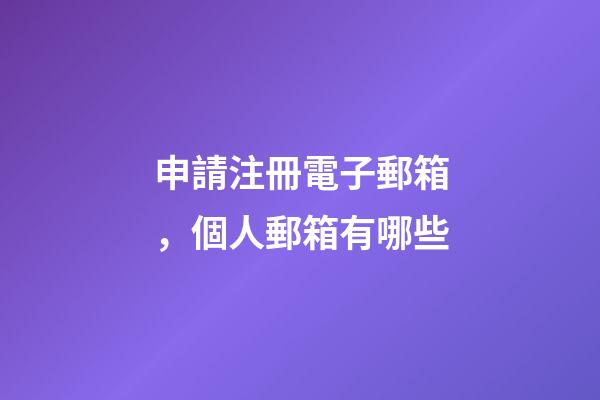申請注冊電子郵箱，個人郵箱有哪些-第1張-觀點-玄機派