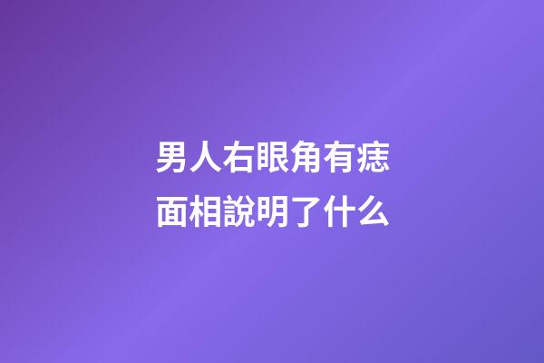 男人右眼角有痣面相說明了什么