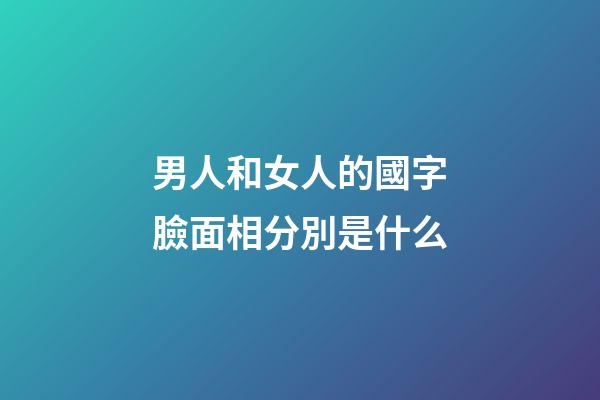 男人和女人的國字臉面相分別是什么?