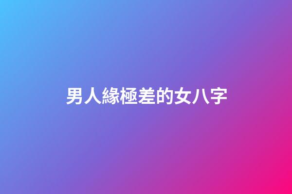 男人緣極差的女八字