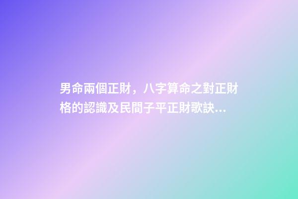 男命兩個正財，八字算命之對正財格的認識及民間子平正財歌訣的解讀-第1張-觀點-玄機派