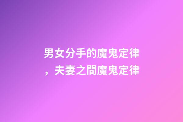 男女分手的魔鬼定律，夫妻之間魔鬼定律-第1張-觀點-玄機派