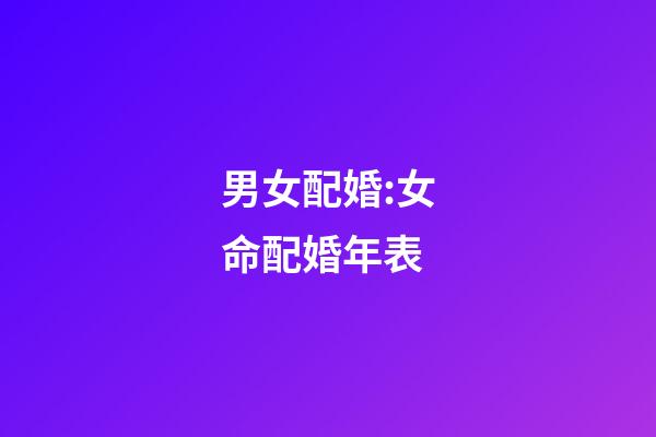 男女配婚:女命配婚年表