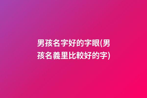 男孩名字好的字眼(男孩名義里比較好的字)