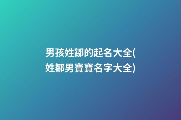 男孩姓鄒的起名大全(姓鄒男寶寶名字大全)