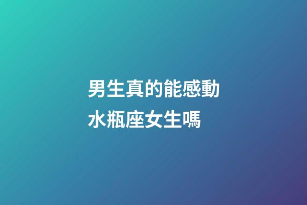 男生真的能感動水瓶座女生嗎-第1張-星座運(yùn)勢-玄機(jī)派