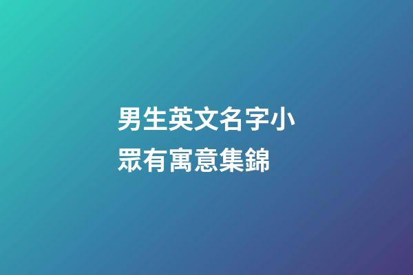 男生英文名字小眾有寓意集錦