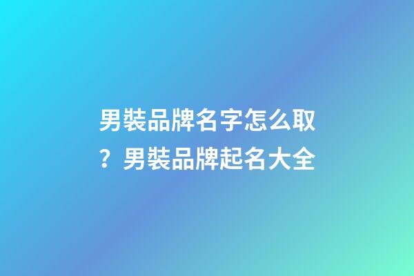 男裝品牌名字怎么取？男裝品牌起名大全-第1張-商標(biāo)起名-玄機派