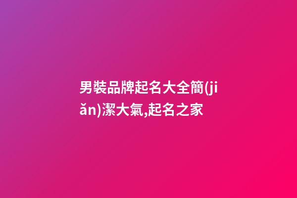 男裝品牌起名大全簡(jiǎn)潔大氣,起名之家-第1張-商標(biāo)起名-玄機(jī)派