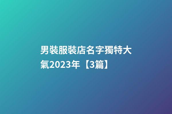 男裝服裝店名字獨特大氣2023年【3篇】-第1張-店鋪起名-玄機派
