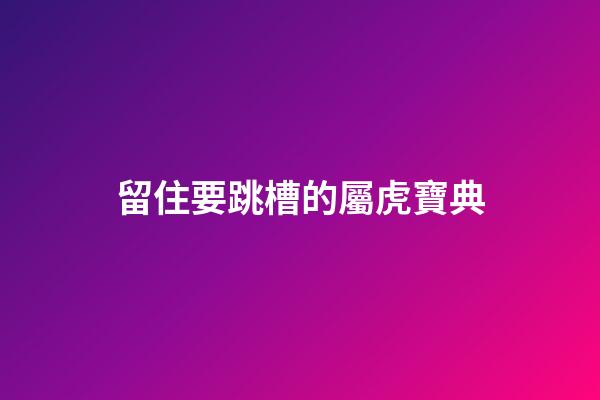 留住要跳槽的屬虎寶典