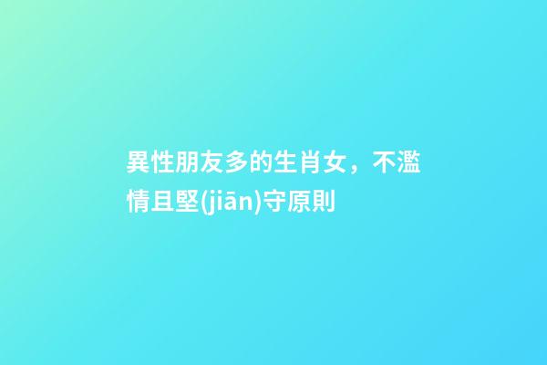 異性朋友多的生肖女，不濫情且堅(jiān)守原則
