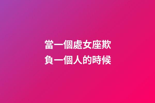 當一個處女座欺負一個人的時候-第1張-星座運勢-玄機派