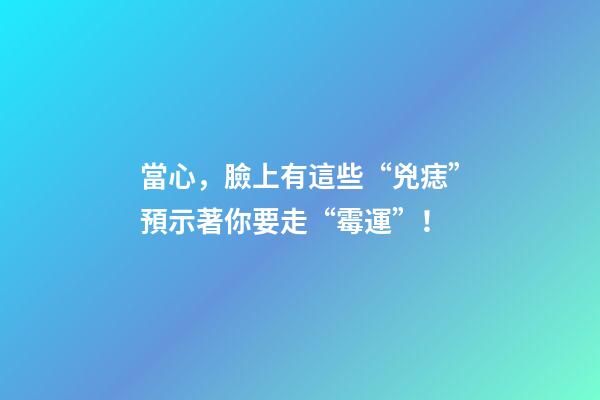 當心，臉上有這些“兇痣”預示著你要走“霉運”！