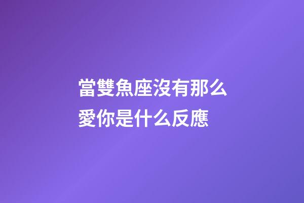 當雙魚座沒有那么愛你是什么反應-第1張-星座運勢-玄機派