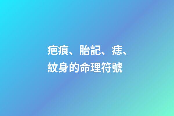 疤痕、胎記、痣、紋身的命理符號