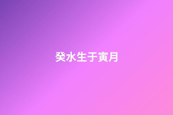 癸水生于寅月