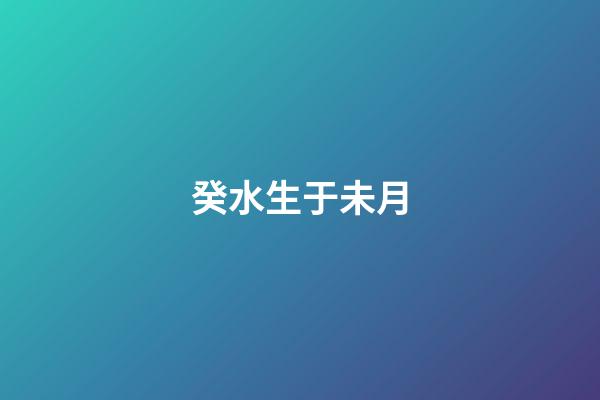 癸水生于未月