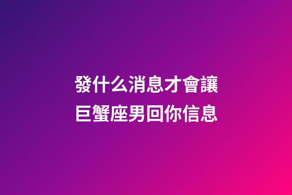 發什么消息才會讓巨蟹座男回你信息-第1張-星座運勢-玄機派