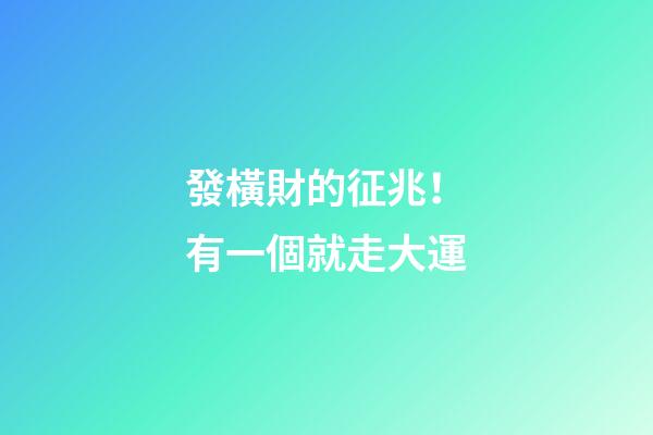 發橫財的征兆！有一個就走大運
