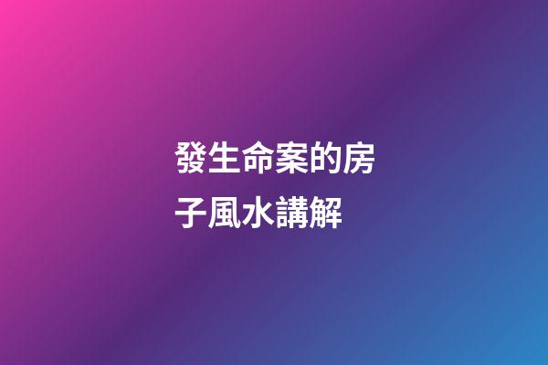 發生命案的房子風水講解