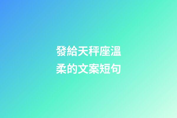 發給天秤座溫柔的文案短句-第1張-星座運勢-玄機派