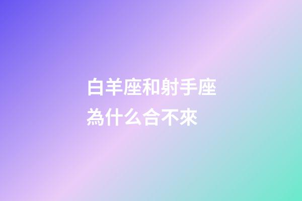 白羊座和射手座為什么合不來-第1張-星座運勢-玄機派