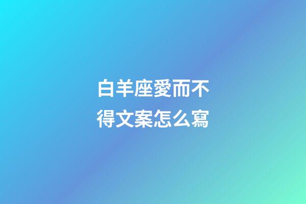 白羊座愛而不得文案怎么寫-第1張-星座運勢-玄機派