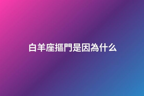 白羊座摳門是因為什么-第1張-星座運勢-玄機派