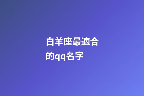 白羊座最適合的qq名字-第1張-星座運勢-玄機派