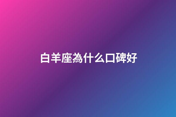 白羊座為什么口碑好-第1張-星座運(yùn)勢(shì)-玄機(jī)派