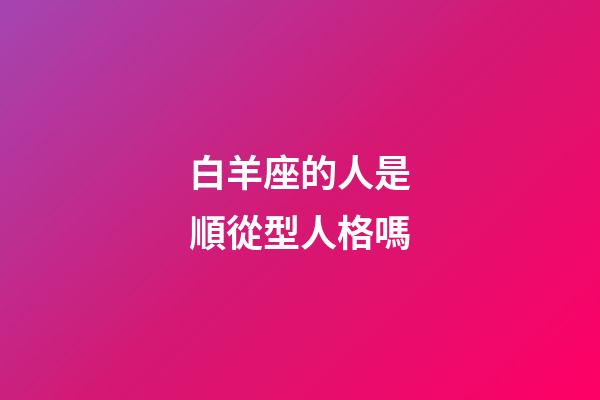 白羊座的人是順從型人格嗎