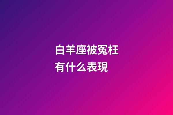 白羊座被冤枉有什么表現-第1張-星座運勢-玄機派