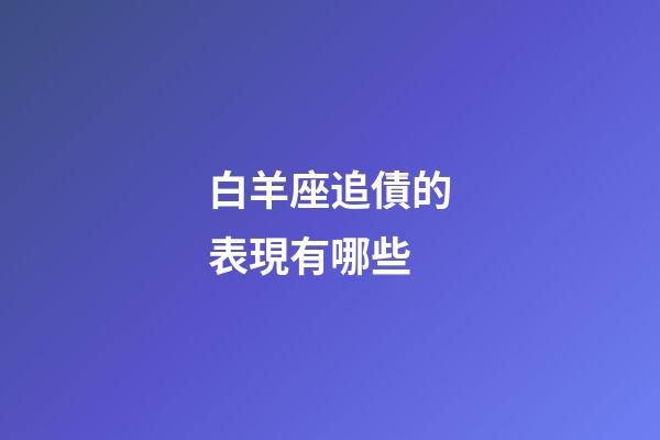 白羊座追債的表現有哪些-第1張-星座運勢-玄機派