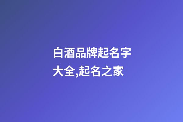 白酒品牌起名字大全,起名之家-第1張-商標起名-玄機派