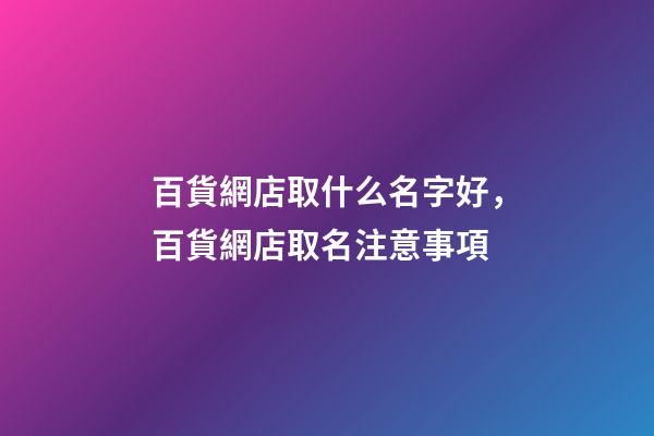 百貨網店取什么名字好，百貨網店取名注意事項-第1張-店鋪起名-玄機派