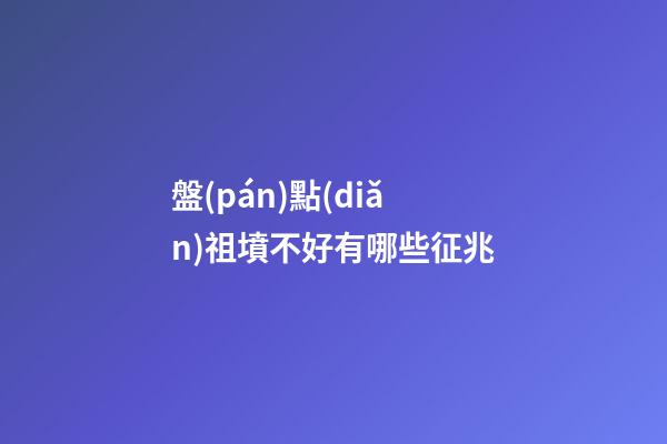 盤(pán)點(diǎn)祖墳不好有哪些征兆