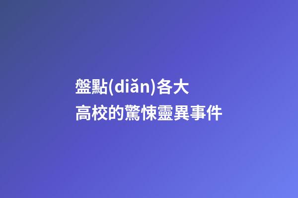 盤點(diǎn)各大高校的驚悚靈異事件